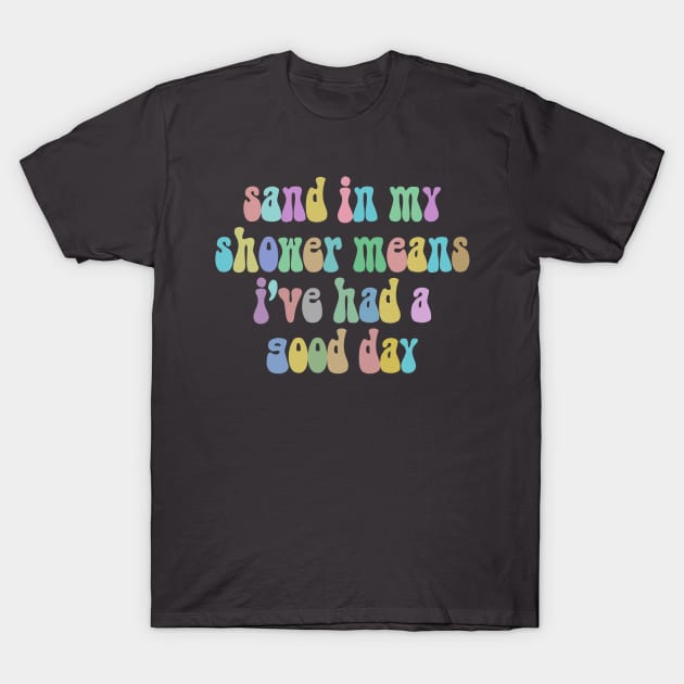 Sand In My Shower Means I've Had A Good Day T-Shirt by DankFutura